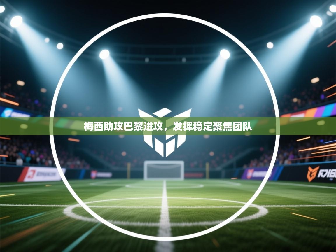 梅西助攻巴黎进攻，发挥稳定聚焦团队