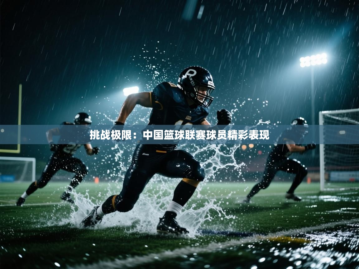 挑战极限：中国篮球联赛球员精彩表现  第1张