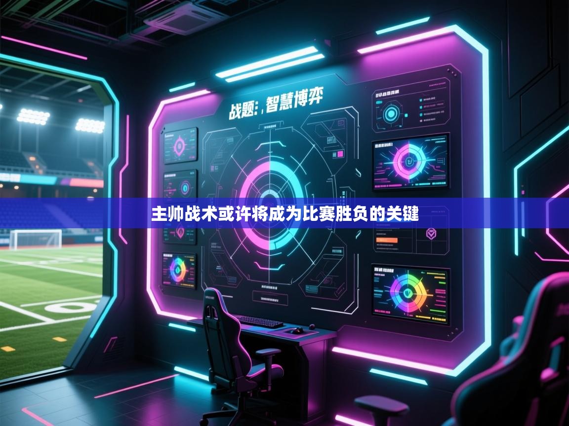 主帅战术或许将成为比赛胜负的关键