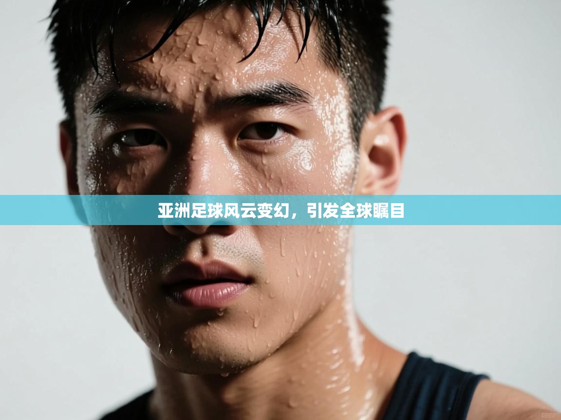 亚洲足球风云变幻，引发全球瞩目  第1张