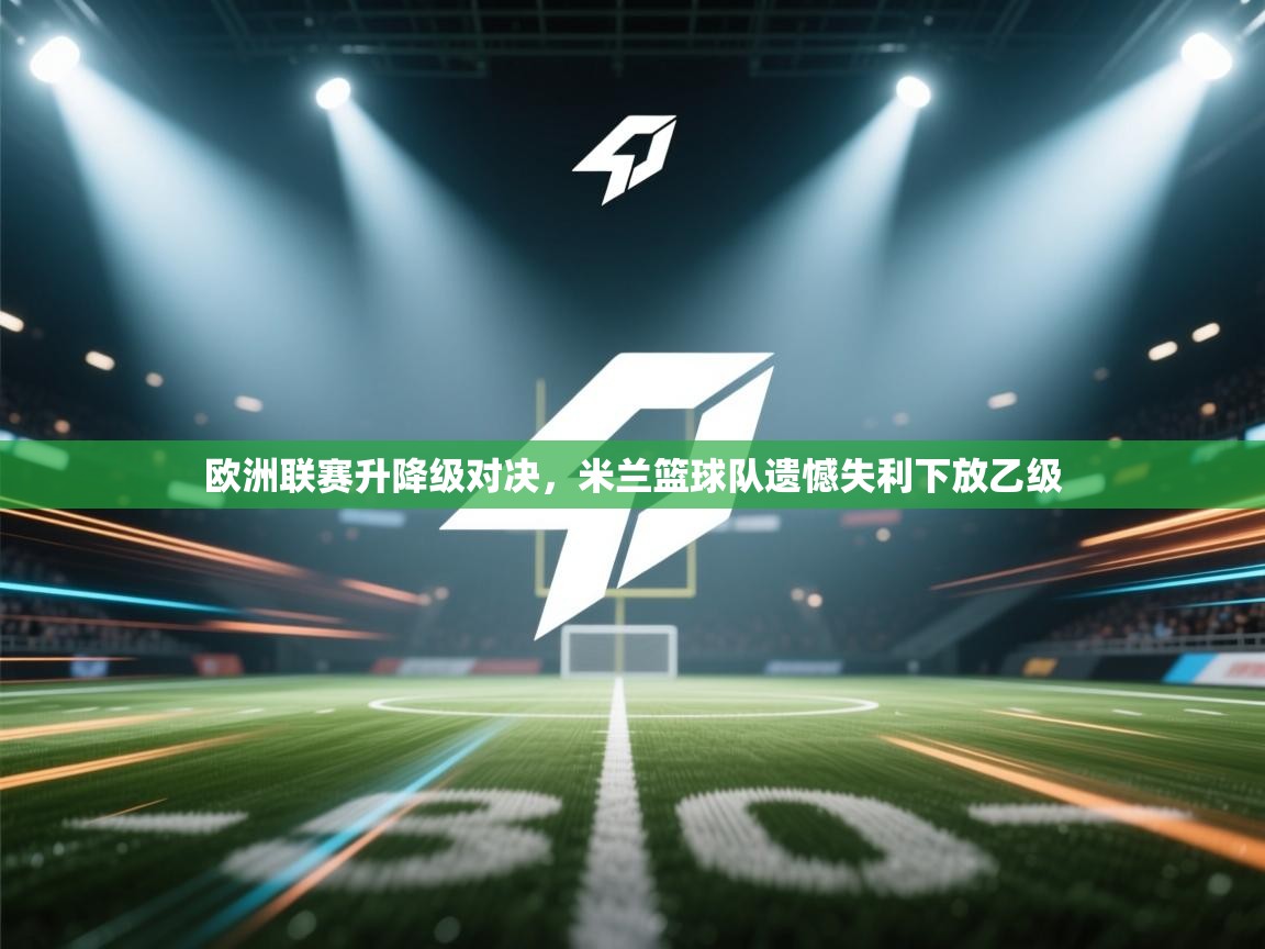 欧洲联赛升降级对决，米兰篮球队遗憾失利下放乙级  第2张