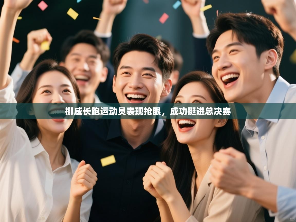 挪威长跑运动员表现抢眼，成功挺进总决赛