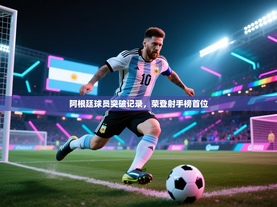 阿根廷球员突破记录,荣登射手榜首位 第2张
